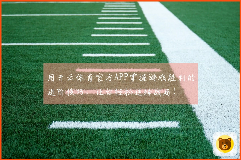 用开云体育官方APP掌握游戏胜利的进阶技巧，让你轻松逆转战局！