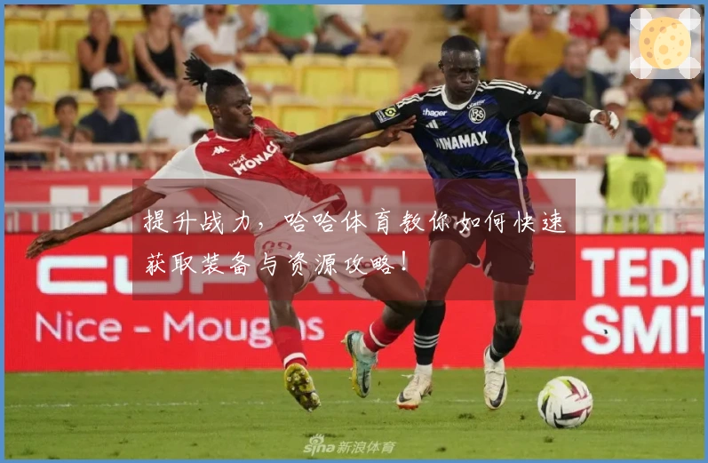 提升战力，哈哈体育教你如何快速获取装备与资源攻略！